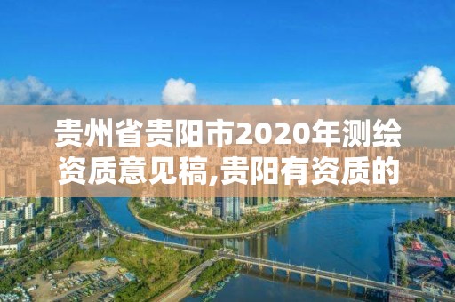 貴州省貴陽(yáng)市2020年測(cè)繪資質(zhì)意見(jiàn)稿,貴陽(yáng)有資質(zhì)的測(cè)繪公司。