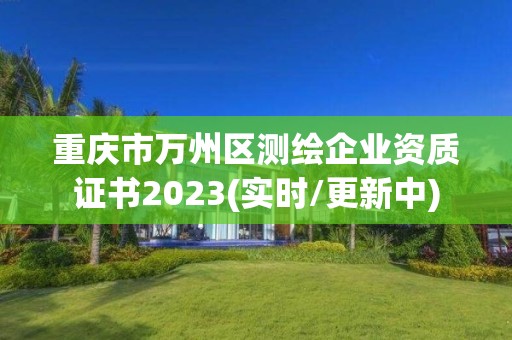 重慶市萬州區測繪企業資質證書2023(實時/更新中)