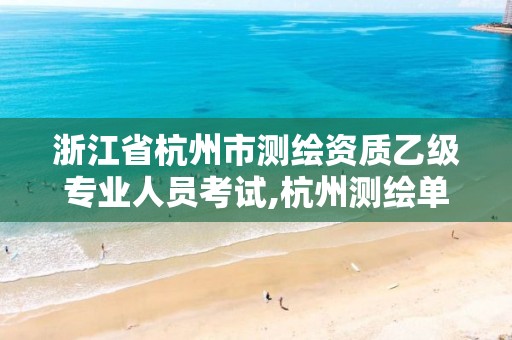 浙江省杭州市測繪資質乙級專業人員考試,杭州測繪單位招聘。