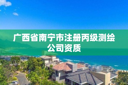 廣西省南寧市注冊丙級測繪公司資質