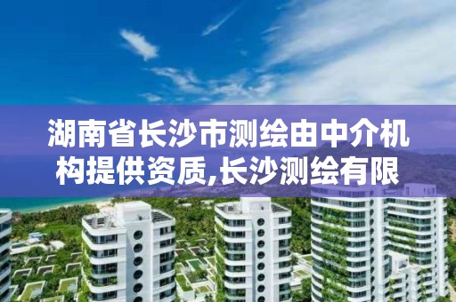 湖南省長沙市測繪由中介機構提供資質,長沙測繪有限公司怎么樣。