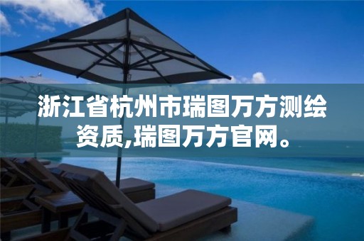 浙江省杭州市瑞圖萬方測繪資質,瑞圖萬方官網。