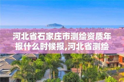 河北省石家莊市測繪資質(zhì)年報什么時候報,河北省測繪資質(zhì)查詢。