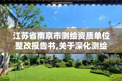 江蘇省南京市測繪資質單位整改報告書,關于深化測繪資質改革的匯報。