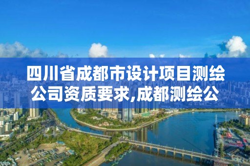 四川省成都市設計項目測繪公司資質要求,成都測繪公司聯系方式。