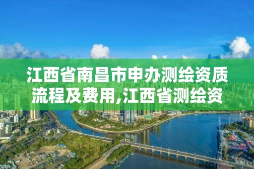 江西省南昌市申辦測繪資質流程及費用,江西省測繪資質查詢。