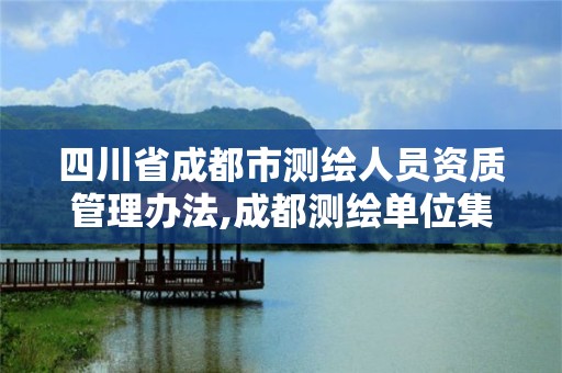 四川省成都市測繪人員資質管理辦法,成都測繪單位集中在哪些地方。