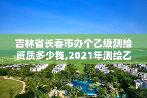 吉林省長(zhǎng)春市辦個(gè)乙級(jí)測(cè)繪資質(zhì)多少錢,2021年測(cè)繪乙級(jí)資質(zhì)辦公申報(bào)條件。