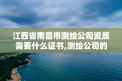 江西省南昌市測繪公司資質需要什么證書,測繪公司的資質去哪里申請。