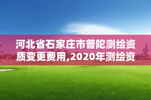 河北省石家莊市普陀測(cè)繪資質(zhì)變更費(fèi)用,2020年測(cè)繪資質(zhì)換證。