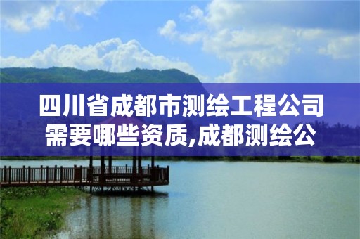 四川省成都市測繪工程公司需要哪些資質,成都測繪公司收費標準。