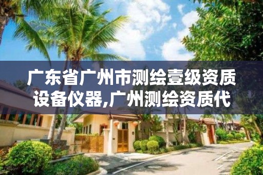 廣東省廣州市測繪壹級資質設備儀器,廣州測繪資質代辦。