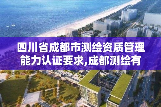 四川省成都市測繪資質管理能力認證要求,成都測繪有限公司。