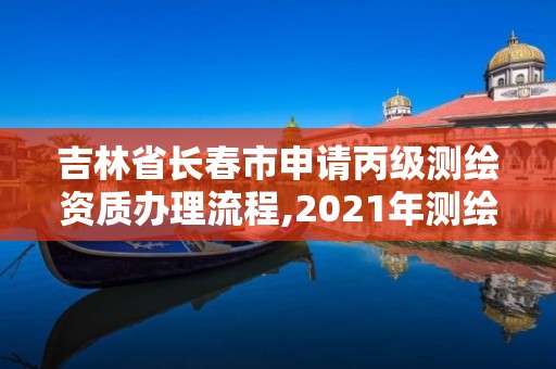 吉林省長春市申請丙級測繪資質辦理流程,2021年測繪丙級資質申報條件。