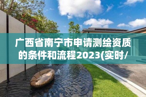 廣西省南寧市申請測繪資質的條件和流程2023(實時/更新中)