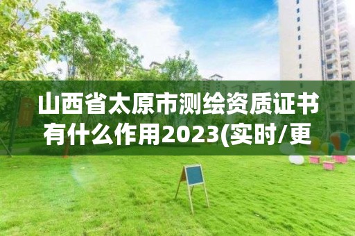 山西省太原市測繪資質證書有什么作用2023(實時/更新中)