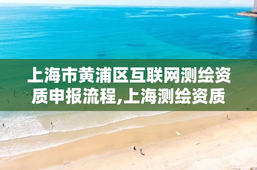 上海市黃浦區互聯網測繪資質申報流程,上海測繪資質申請。