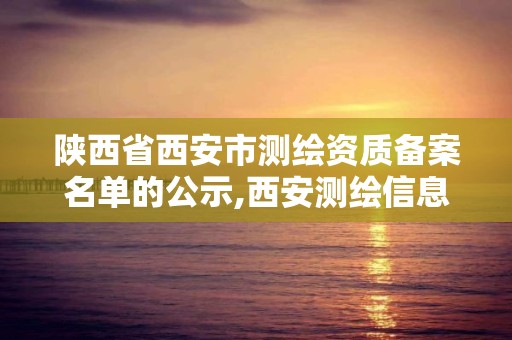 陜西省西安市測繪資質備案名單的公示,西安測繪信息技術總站。