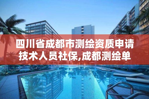 四川省成都市測繪資質申請技術人員社保,成都測繪單位。