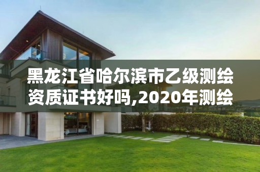 黑龍江省哈爾濱市乙級(jí)測(cè)繪資質(zhì)證書(shū)好嗎,2020年測(cè)繪資質(zhì)乙級(jí)需要什么條件。