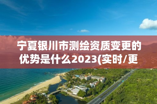 寧夏銀川市測(cè)繪資質(zhì)變更的優(yōu)勢(shì)是什么2023(實(shí)時(shí)/更新中)