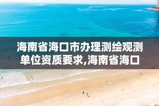 海南省?？谑修k理測繪觀測單位資質要求,海南省?？谑修k理測繪觀測單位資質要求有哪些。