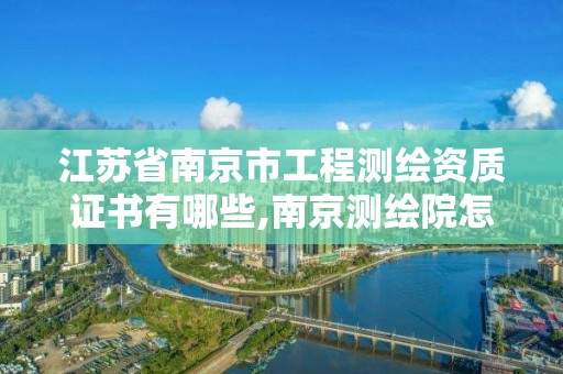 江蘇省南京市工程測繪資質證書有哪些,南京測繪院怎么招人的。