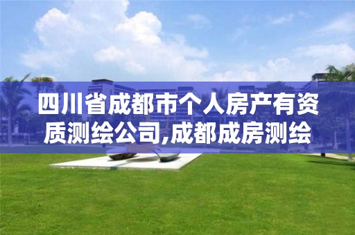 四川省成都市個人房產有資質測繪公司,成都成房測繪有限責任公司招聘。