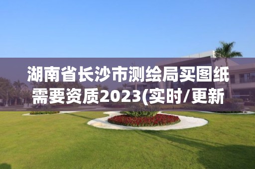 湖南省長(zhǎng)沙市測(cè)繪局買圖紙需要資質(zhì)2023(實(shí)時(shí)/更新中)