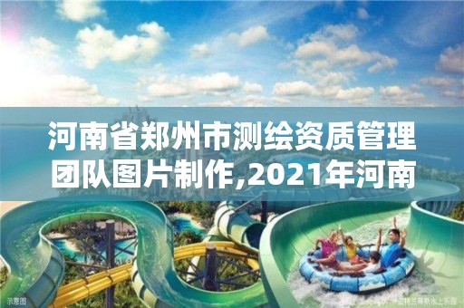 河南省鄭州市測繪資質管理團隊圖片制作,2021年河南新測繪資質辦理。