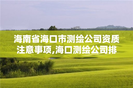 海南省海口市測繪公司資質(zhì)注意事項,海口測繪公司排行榜。