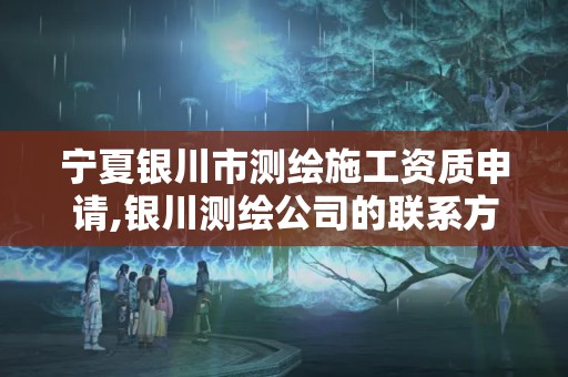 寧夏銀川市測(cè)繪施工資質(zhì)申請(qǐng),銀川測(cè)繪公司的聯(lián)系方式。