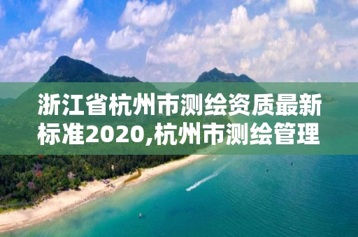 浙江省杭州市測繪資質最新標準2020,杭州市測繪管理服務平臺。