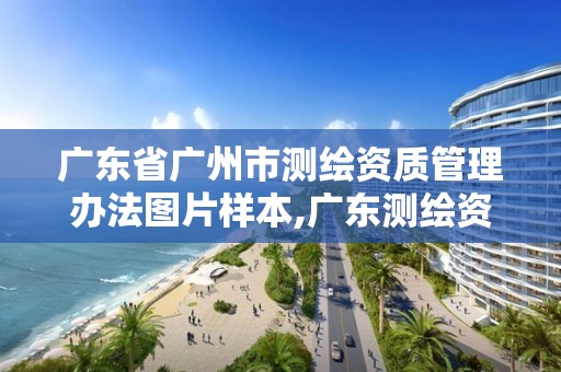 廣東省廣州市測繪資質管理辦法圖片樣本,廣東測繪資質標準。