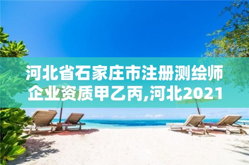 河北省石家莊市注冊測繪師企業資質甲乙丙,河北2021注冊測繪師報考條件。