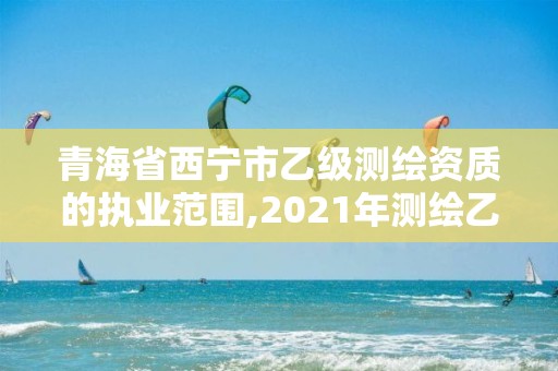 青海省西寧市乙級測繪資質的執業范圍,2021年測繪乙級資質辦公申報條件。