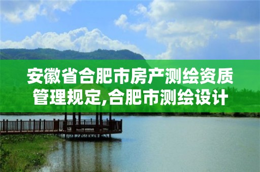 安徽省合肥市房產測繪資質管理規定,合肥市測繪設計研究院。