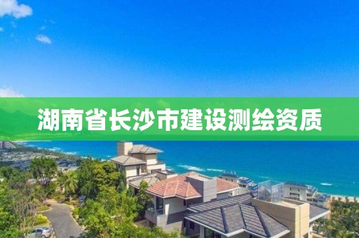 湖南省長沙市建設測繪資質