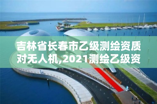 吉林省長春市乙級測繪資質對無人機,2021測繪乙級資質要求。