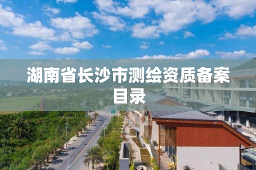 湖南省長沙市測繪資質備案目錄