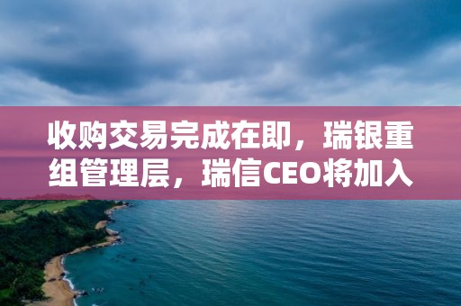 收購交易完成在即，瑞銀重組管理層，瑞信CEO將加入執行董事會