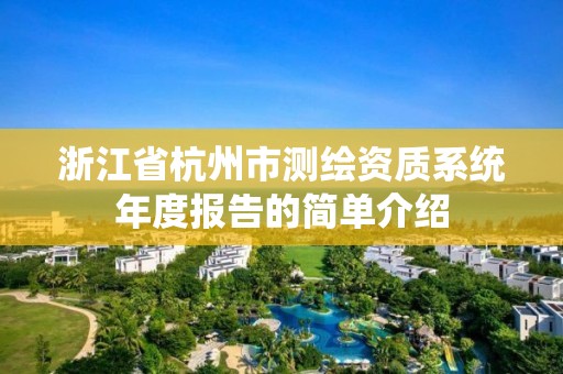 浙江省杭州市測繪資質系統年度報告的簡單介紹