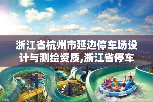 浙江省杭州市延邊停車場設計與測繪資質,浙江省停車場設計規范。