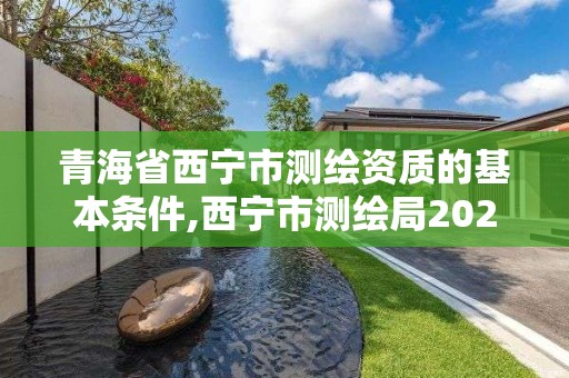 青海省西寧市測繪資質的基本條件,西寧市測繪局2020招聘。