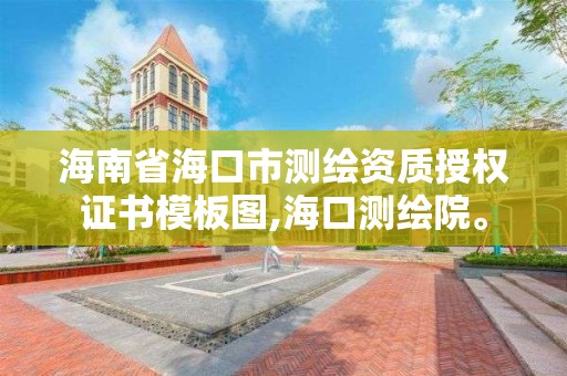 海南省海口市測繪資質授權證書模板圖,海口測繪院。