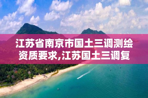 江蘇省南京市國(guó)土三調(diào)測(cè)繪資質(zhì)要求,江蘇國(guó)土三調(diào)復(fù)核。