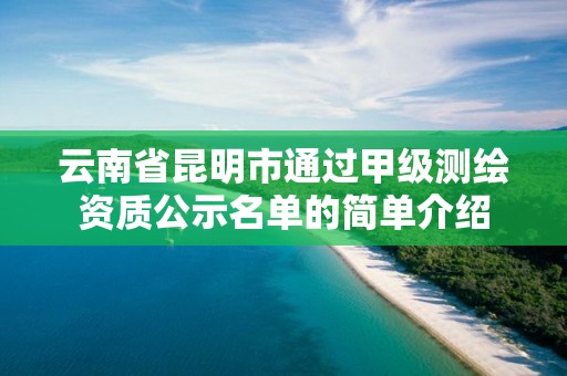 云南省昆明市通過甲級(jí)測(cè)繪資質(zhì)公示名單的簡(jiǎn)單介紹