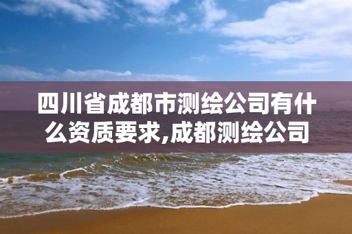 四川省成都市測繪公司有什么資質要求,成都測繪公司聯系方式。