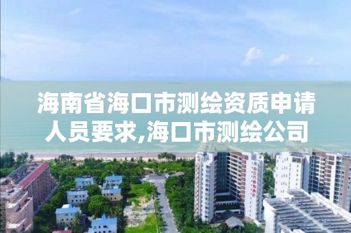 海南省海口市測繪資質申請人員要求,海口市測繪公司。