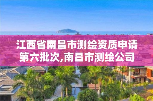 江西省南昌市測繪資質申請第六批次,南昌市測繪公司。